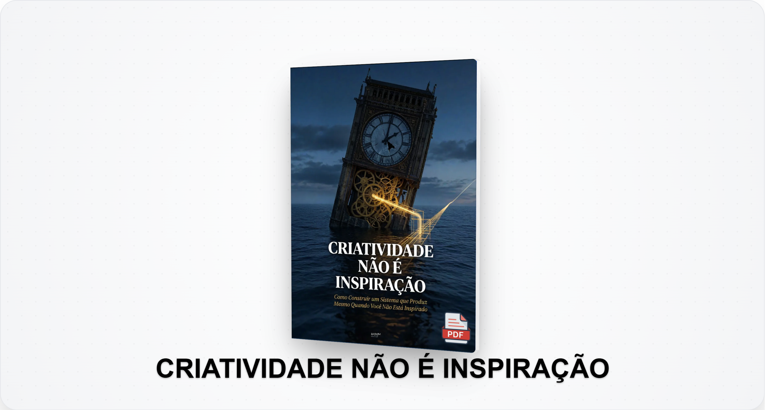 Capa do ebook Criatividade Não É Inspiração — pipeline Captura → Processamento → Produção → Publicação para um sistema criativo profissional